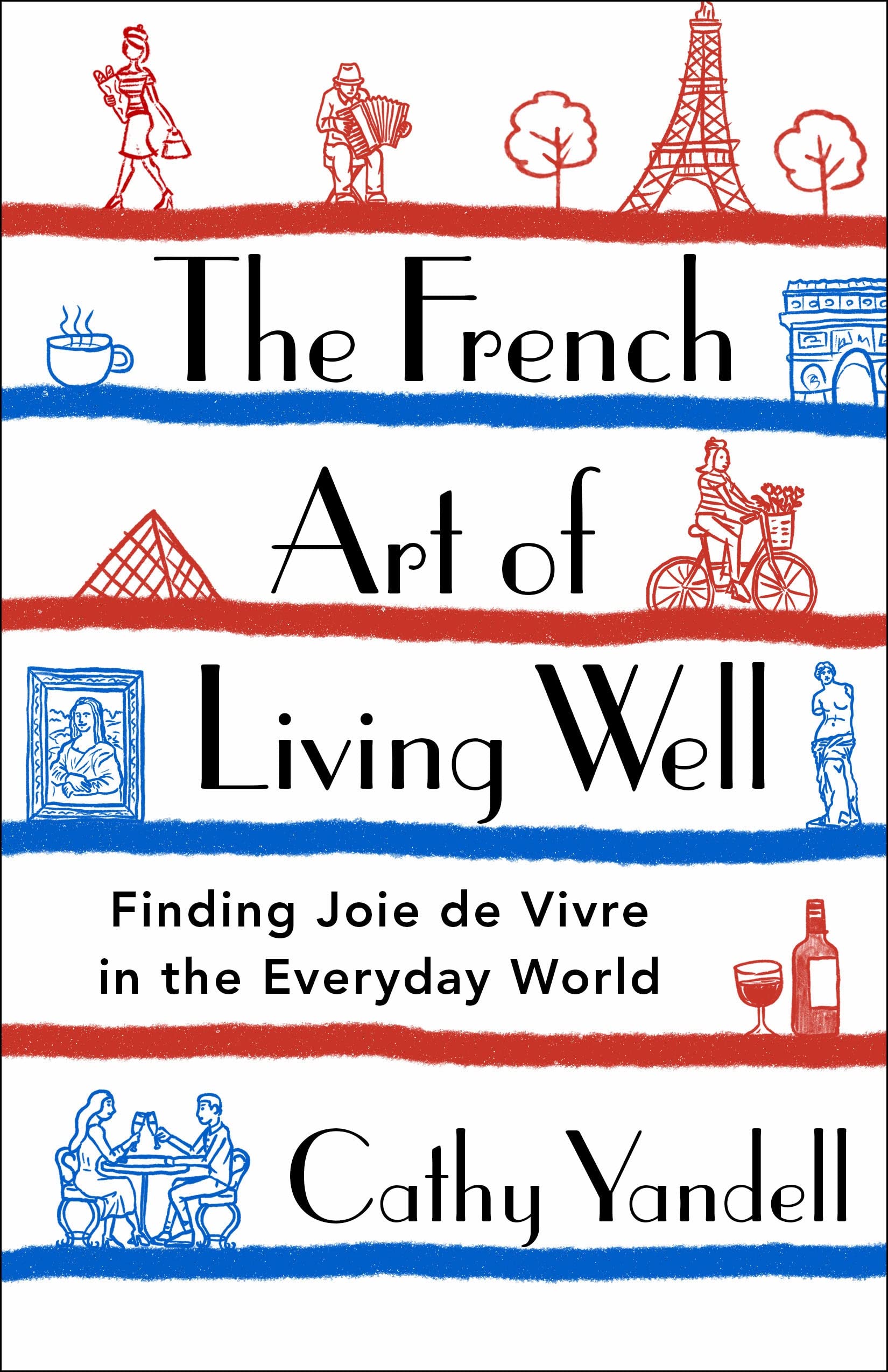 The French Art of Living Well: Finding Joie de Vivre in the